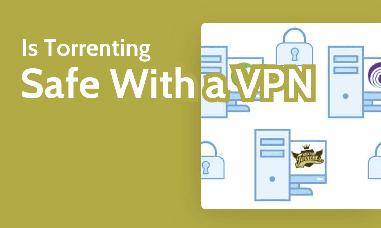 Is Torrenting Safe With a VPN?